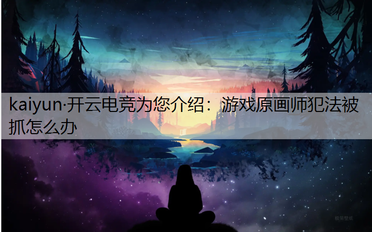 游戏原画师犯法被抓怎么办